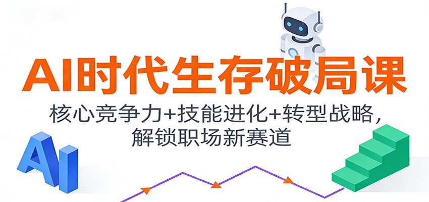 AI时代生存破局课：核心竞争力+技能进化+转型战略，解锁职场新赛道-网创联盟云网创