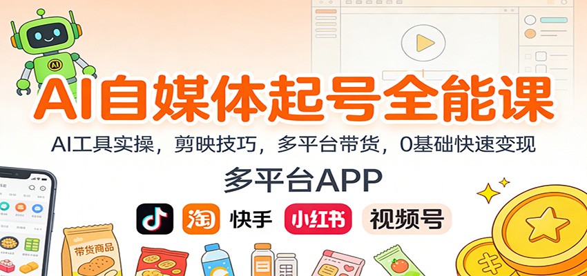 AI自媒体起号全能课：AI工具实操，剪映技巧，多平台带货，0基础快速变现-网创联盟云网创