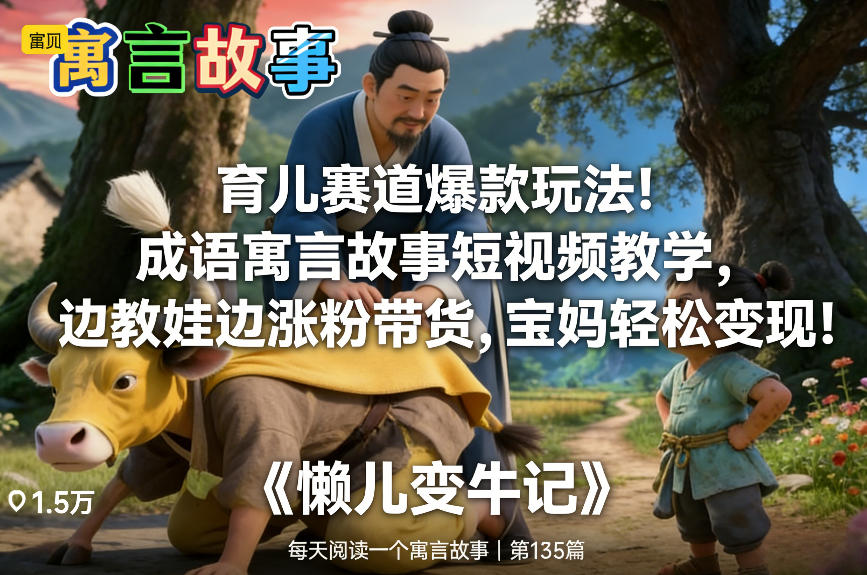 育儿赛道爆款玩法！成语寓言故事短视频教学，边教娃边涨粉带货，宝妈轻松变现！-网创联盟云网创