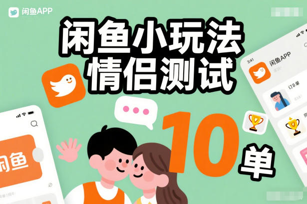 闲鱼小玩法情侣测试，操作简单，没有成本，每天10单-网创联盟云网创