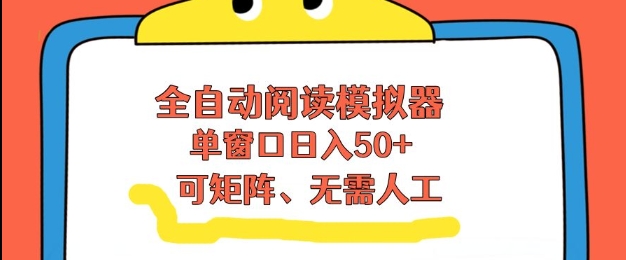 全自动阅读模拟器，单窗口50+靠高效流量获取收益，无需人工，可矩阵操作【揭秘】-网创联盟云网创