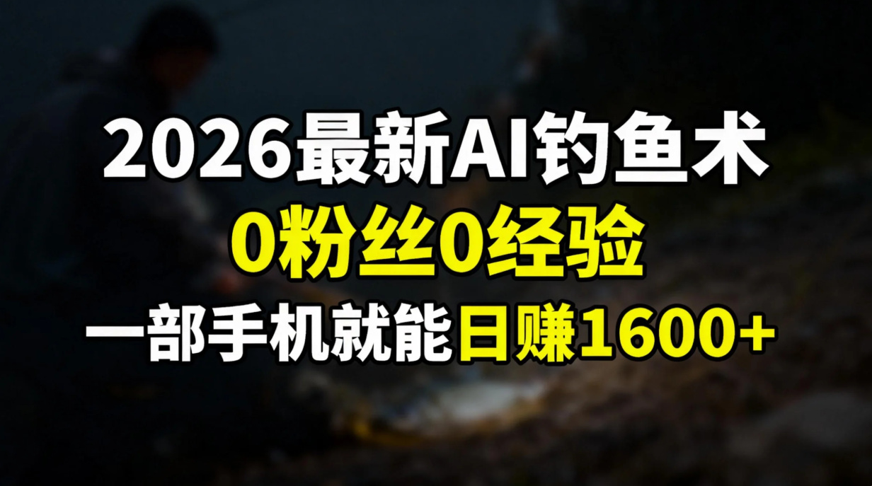2026最新AI钓鱼术:0粉丝0经验，一部手机就能开启赚钱模式-网创联盟云网创