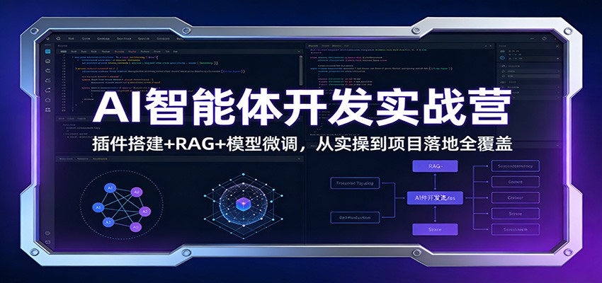 AI智能体开发实战营：插件搭建+RAG+模型微调，从实操到项目落地全覆盖-网创联盟云网创