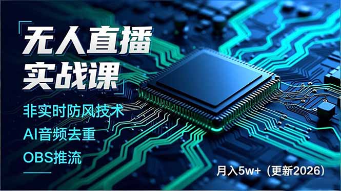 无人直播实战课，非实时防风技术、AI音频去重、OBS推流，建立技术壁垒，月入5w+(更新2026-网创联盟云网创