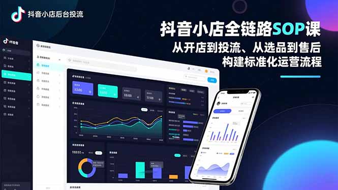 抖音小店全链路SOP课，从开店到投流、从选品到售后，构建标准化运营流程-网创联盟云网创