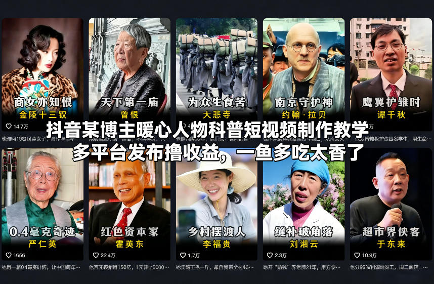 抖音某博主暖心人物科普短视频制作教学，多平台发布撸收益，一鱼多吃太香了-网创联盟云网创
