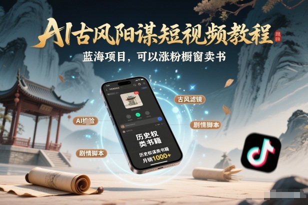 AI古风阳谋短视频教程，蓝海项目，可以涨粉橱窗卖书分成计划等-网创联盟云网创