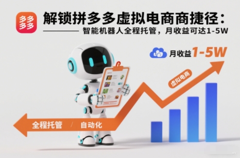 解锁拼多多虚拟电商捷径：智能机器人全程托管，月收益可达1-5W【揭秘】-网创联盟云网创