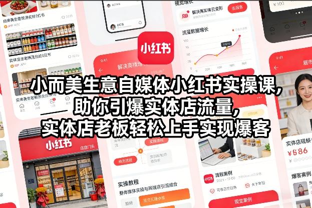 小而美生意自媒体小红书实操课，助你引爆实体店流量，实体店老板轻松上手实现爆客-网创联盟云网创