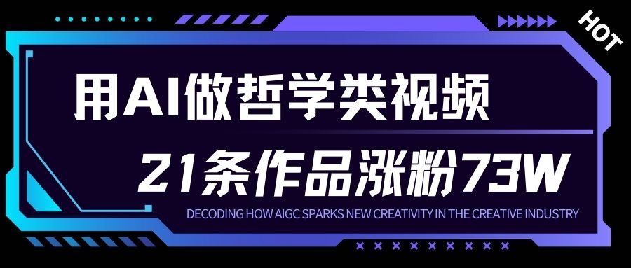 用AI做人生哲学短视频，23条作品涨粉73W，收益非常可观，月入1W+-网创联盟云网创