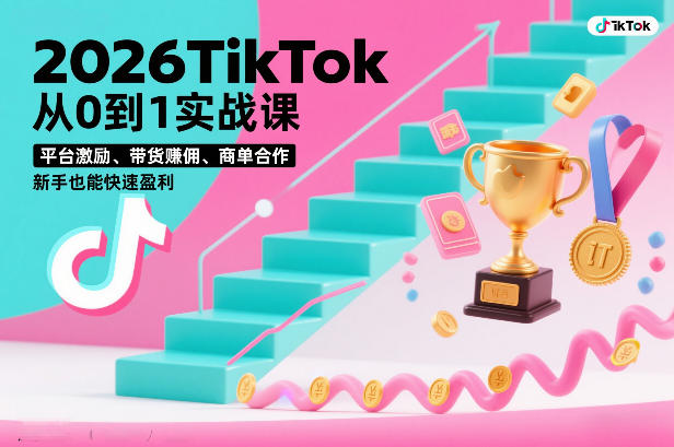 2026TikTok从0到1实战课，平台激励、带货賺佣、商单合作，新手也能快速盈利(3天直播课)-网创联盟云网创