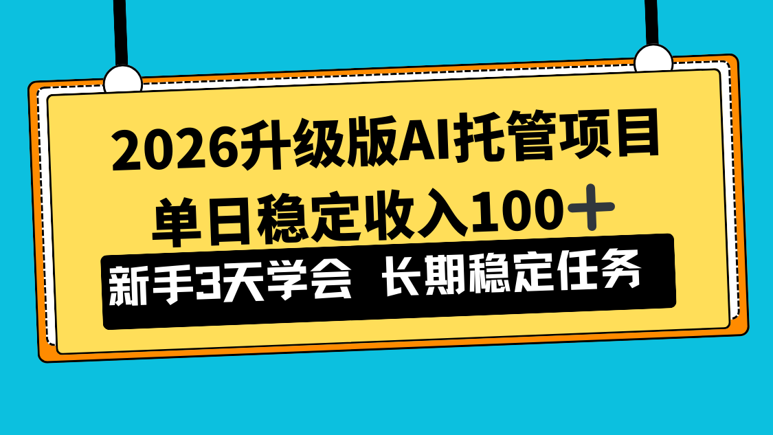 2026升级版Ai托管项目，单日稳定收入100+，新手小白3天学会-网创联盟云网创