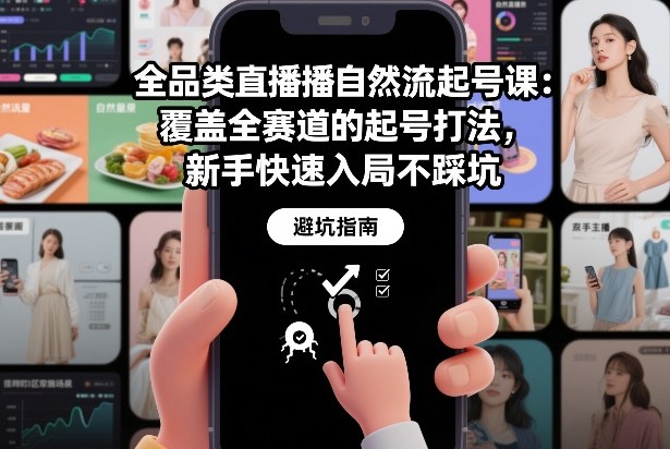 全品类直播自然流起号课：覆盖全赛道的起号打法，新手快速入局不踩坑-网创联盟云网创