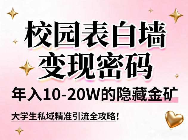 校园表白墙变现密码，年入10-20W的隐藏金矿，大学生私域精准引流全攻略！-网创联盟云网创
