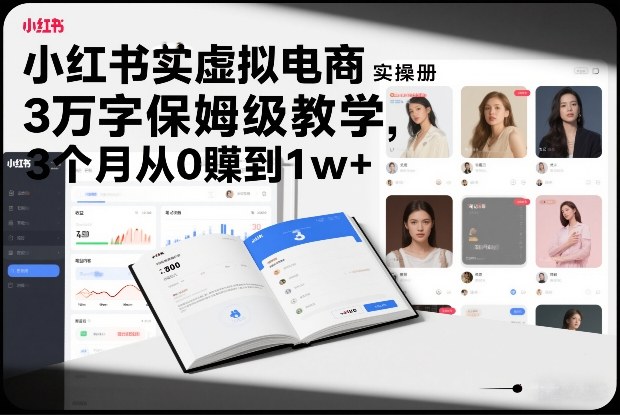 小红书虚拟电商实操手册，3万字保姆级教学，3个月从0賺到1w+-网创联盟云网创