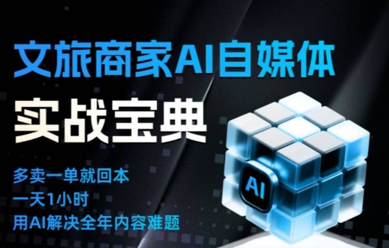 文旅商家AI自媒体实战课，告别无效内卷，用AI重塑文旅自媒体运营思维-网创联盟云网创