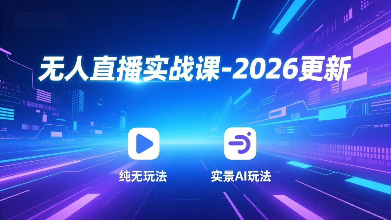 无人直播实战课-2026更新：纯无玩法、实景AI、真人玩法、绿幕玩法、真转无玩法、麒麟臂摇手等-网创联盟云网创