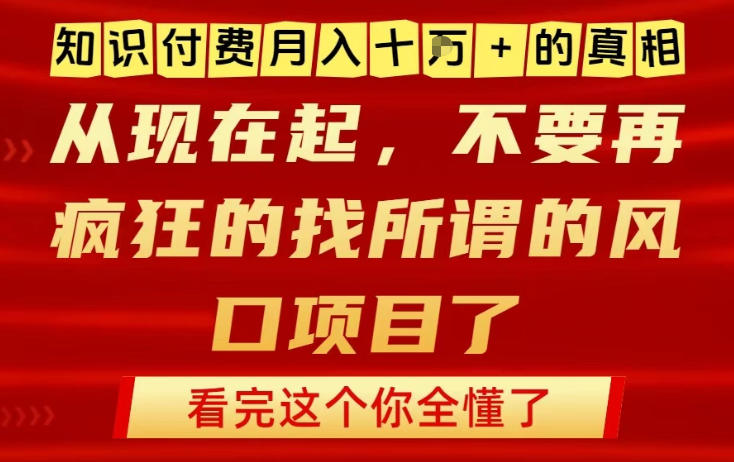 知识付费月入10个W的真相，做网创项目这一个就够了，不要再疯狂的找所谓的风口项目【揭秘】-网创联盟云网创